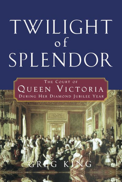 Twilight of Splendor: The Court Queen Victoria During Her Diamond Jubilee Year