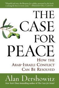 Title: The Case for Peace: How the Arab-Israeli Conflict Can be Resolved / Edition 1, Author: Alan Dershowitz
