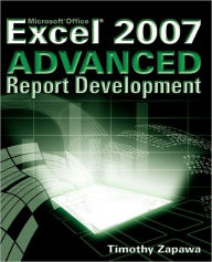Title: Excel 2007 Advanced Report Development / Edition 1, Author: Timothy Zapawa