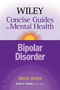 Title: The Wiley Concise Guides to Mental Health: Bipolar Disorder / Edition 1, Author: Brian Quinn