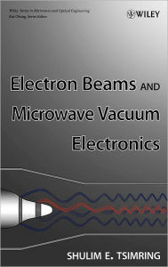 Title: Electron Beams and Microwave Vacuum Electronics / Edition 11, Author: Shulim E. Tsimring