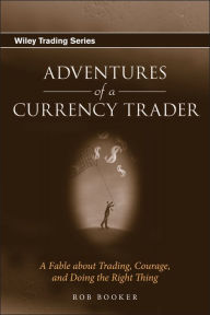 Title: Adventures of a Currency Trader: A Fable about Trading, Courage, and Doing the Right Thing / Edition 1, Author: Rob Booker