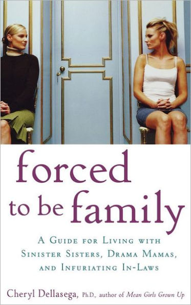 Forced to Be Family: A Guide for Living with Sinister Sisters, Drama Mamas, and Infuriating In-Laws