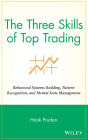 The Three Skills of Top Trading: Behavioral Systems Building, Pattern Recognition, and Mental State Management