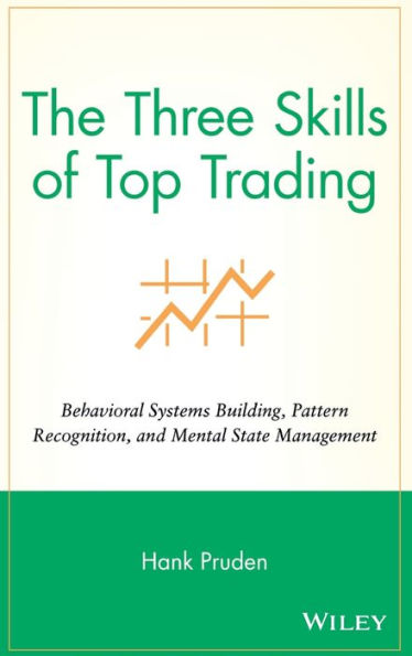 The Three Skills of Top Trading: Behavioral Systems Building, Pattern Recognition, and Mental State Management / Edition 1