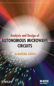 Title: Analysis and Design of Autonomous Microwave Circuits / Edition 1, Author: Almudena Suarez