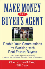 Title: Make Money as a Buyer's Agent: Double Your Commissions by Working with Real Estate Buyers, Author: Chantal Howell Carey