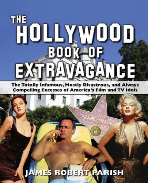 The Hollywood Book of Extravagance: Totally Infamous, Mostly Disastrous, and Always Compelling Excesses America's Film TV Idols