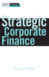 Title: Strategic Corporate Finance: Applications in Valuation and Capital Structure / Edition 1, Author: Justin Pettit