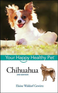 Title: Chihuahua: Your Happy Healthy Pet, Author: Elaine Waldorf Gewirtz