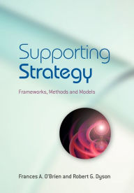 Title: Supporting Strategy: Frameworks, Methods and Models / Edition 1, Author: Frances A. O'Brien