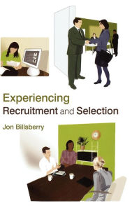 Title: Experiencing Recruitment and Selection / Edition 1, Author: Jon Billsberry