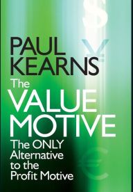 Title: The Value Motive: The Only Alternative to the Profit Motive / Edition 1, Author: Paul Kearns