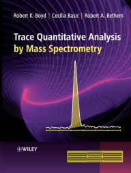 Title: Trace Quantitative Analysis by Mass Spectrometry / Edition 1, Author: Robert K. Boyd