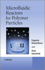 Title: Microfluidic Reactors for Polymer Particles / Edition 1, Author: Eugenia Kumacheva
