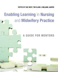 Title: Enabling Learning in Nursing and Midwifery Practice: A Guide for Mentors / Edition 1, Author: Sue West