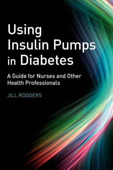 Using Insulin Pumps in Diabetes: A Guide for Nurses and Other Health Professionals / Edition 1