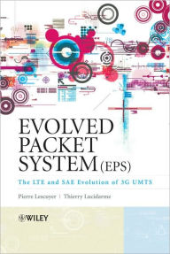 Title: Evolved Packet System (EPS): The LTE and SAE Evolution of 3G UMTS / Edition 1, Author: Pierre Lescuyer
