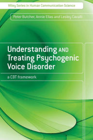 Title: Understanding and Treating Psychogenic Voice Disorder: A CBT Framework / Edition 1, Author: Peter Butcher