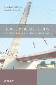 Title: Fibre Optic Methods for Structural Health Monitoring / Edition 1, Author: Branko Glisic