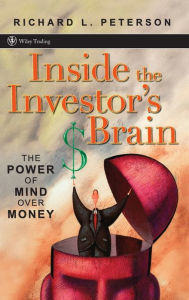 Title: Inside the Investor's Brain: The Power of Mind Over Money / Edition 1, Author: Richard L. Peterson