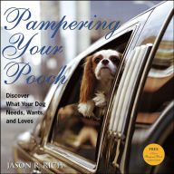 Title: Pampering Your Pooch: Discover What Your Dog Needs, Wants, and Loves, Author: Jason R. Rich