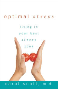 Title: Optimal Stress: Living in Your Best Stress Zone, Author: Carol Scott M.D.