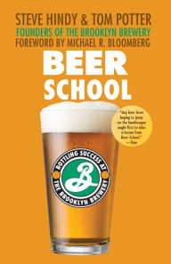 Title: Beer School: Bottling Success at the Brooklyn Brewery, Author: Steve Hindy