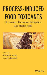 Title: Process-Induced Food Toxicants: Occurrence, Formation, Mitigation, and Health Risks / Edition 1, Author: Richard H. Stadler