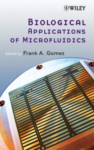 Title: Biological Applications of Microfluidics / Edition 1, Author: Frank A. Gomez