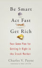 Be Smart, Act Fast, Get Rich: Your Game Plan for Getting It Right in the Stock Market