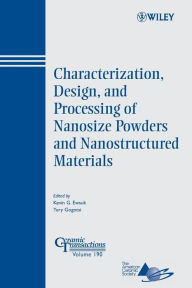 Title: Characterization, Design, and Processing of Nanosize Powders and Nanostructured Materials / Edition 1, Author: Kevin Ewsuk