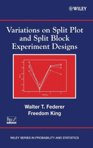 Title: Variations on Split Plot and Split Block Experiment Designs / Edition 1, Author: Walter T. Federer