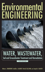 Title: Environmental Engineering: Water, Wastewater, Soil and Groundwater Treatment and Remediation / Edition 6, Author: Nelson L. Nemerow