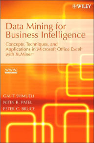 Data Mining for Business Intelligence: Concepts, Techniques, and Applications in Microsoft Office Excel with XLMiner / Edition 1