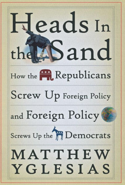 Heads the Sand: How Republicans Screw Up Foreign Policy and Screws Democrats