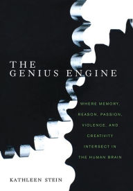 Title: The Genius Engine: Where Memory, Reason, Passion, Violence, and Creativity Intersect in the Human Brain, Author: Kathleen Stein