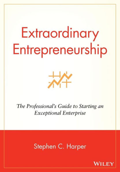 Extraordinary Entrepreneurship: The Professional's Guide to Starting an Exceptional Enterprise / Edition 1