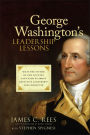 George Washington's Leadership Lessons: What the Father of Our Country Can Teach Us About Effective Leadership and Character