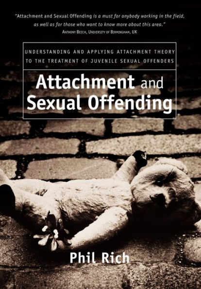 Attachment and Sexual Offending: Understanding and Applying Attachment Theory to the Treatment of Juvenile Sexual Offenders / Edition 1