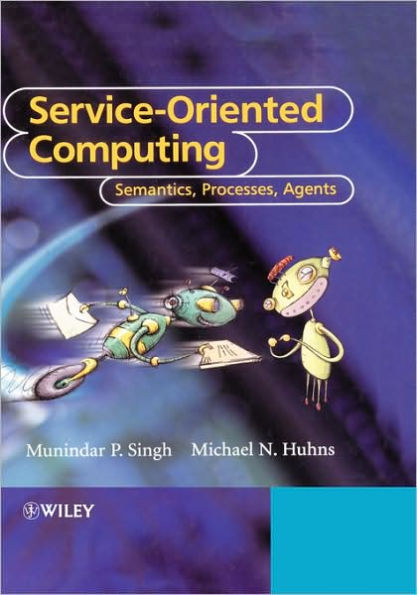 Service-Oriented Computing: Semantics, Processes, Agents / Edition 1