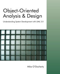 Title: Object-Oriented Analysis and Design: Understanding System Development with UML 2.0 / Edition 1, Author: Mike O'Docherty