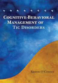 Title: Cognitive-Behavioral Management of Tic Disorders / Edition 1, Author: Kieron O'Connor