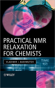 Title: Practical Nuclear Magnetic Resonance Relaxation for Chemists / Edition 1, Author: Vladimir I. Bakhmutov