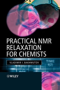 Title: Practical Nuclear Magnetic Resonance Relaxation for Chemists / Edition 1, Author: Vladimir I. Bakhmutov