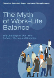 Title: The Myth of Work-Life Balance: The Challenge of Our Time for Men, Women and Societies / Edition 1, Author: Richenda Gambles