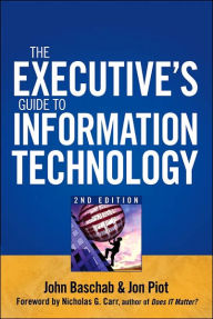 Title: The Executive's Guide to Information Technology / Edition 2, Author: John Baschab