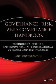 Title: Governance, Risk, and Compliance Handbook: Technology, Finance, Environmental, and International Guidance and Best Practices / Edition 1, Author: Anthony Tarantino