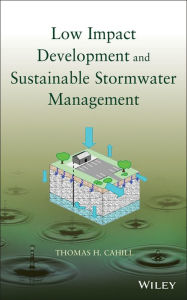 Title: Low Impact Development and Sustainable Stormwater Management / Edition 1, Author: Thomas H. Cahill