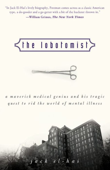 the Lobotomist: A Maverick Medical Genius and His Tragic Quest to Rid World of Mental Illness